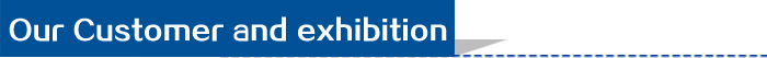 Our Customer and exhibition Our Customer and exhibition